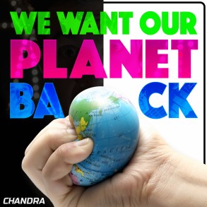 Chandra - We Want Our Planet Back